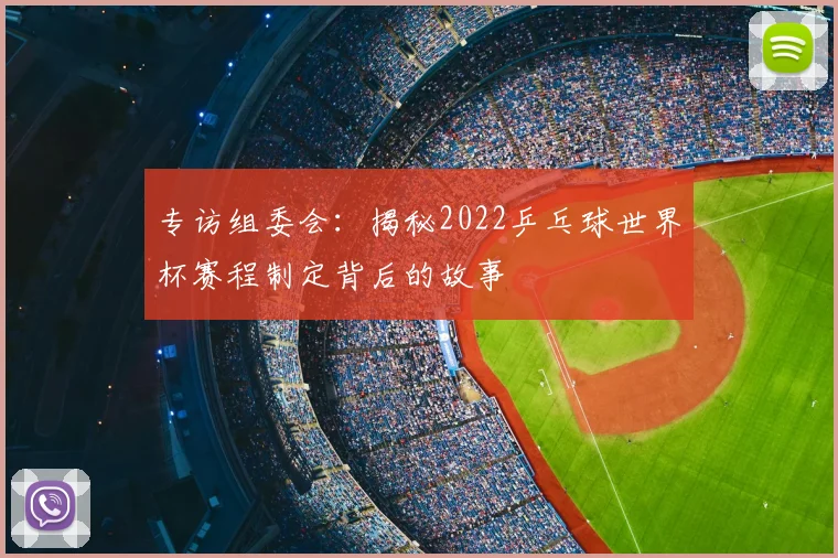 专访组委会：揭秘2022乒乓球世界杯赛程制定背后的故事